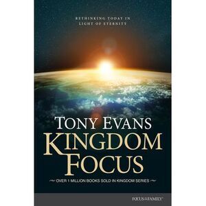 Kingdom Focus: Rethinking Today in Light of Eternity -- Tony Evans